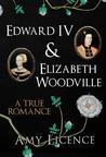 Edward IV and Elizabeth Woodville: A True Romance