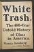 White Trash The 400-Year Untold History of Class in America by Nancy Isenberg