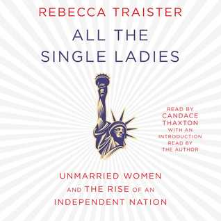 Unmarried Women and the Rise of an Independent Nation  - Rebecca Traister