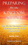 Preparing for the Kingdom of God: True Divine Encounters and Teachings from the Lord Jesus Christ