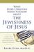 What Every Christian Needs to Know about the Jewishness of Jesus: A New Way of Seeing the Most Influential Rabbi in History