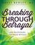 Breaking Through Betrayal And Recovering The Peace Within 2nd Edition by Holli Kenley