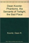 Dean Koontz: Phantoms, The Servants Of Twilight, The Bad Place
