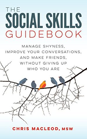 Manage Shyness, Improve Your Conversations, and Make Friends, Without Giving Up Who You Are - Chris MacLeod MSW