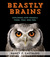Beastly Brains How Animals Use Their Brains to Think, Feel, Share (and Steal) by Nancy F. Castaldo