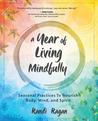 A Year of Living Mindfully: Seasonal Practices to Nourish Body Mind and Spirit