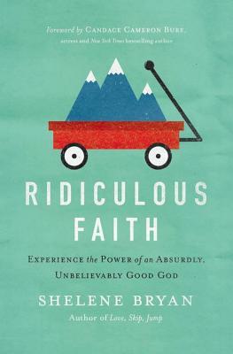 ridiculous-faith-experience-the-power-of-an-absurdly-unbelievably-good-god