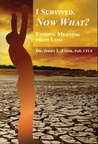I Survived. Now What?: Finding Meaning from Loss.