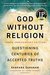 God Without Religion: Questioning Centuries of Accepted Truths