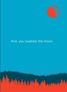 First, You Swallow the Moon