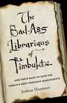 The Bad-Ass Librarians of Timbuktu: And Their Race to Save the World’s Most Precious Manuscripts