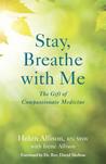 Stay, Breathe with Me:  The Gift of Compassionate Medicine