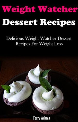 Point Watcher Dessert Recipes: Healthy And Delicious Point Watcher Dessert Recipes For Weight Loss (Point Watcher Diet Recipes)