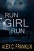 Run, Girl, Run A Thriller by Alex C. Franklin