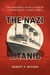 The Nazi Titanic The Incredible Untold Story of a Doomed Ship in World War II by Robert P. Watson