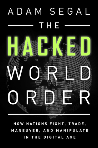 The Hacked World Order: How Nations Fight, Trade, Maneuver, and Manipulate in the Digital Age