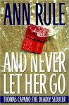 And Never Let Her Go by Ann Rule