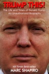 Trump This!: The Life and Times of Donald Trump, An Unauthorized Biography