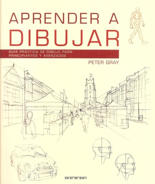 Aprender A Dibujar: Guía Práctica de Dibujo para Principiantes y Avanzados por Peter C. Gray