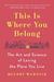 This Is Where You Belong The Art and Science of Loving the Place You Live by Melody Warnick