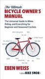 The Ultimate Bicycle Owner's Manual: The Universal Guide to Bikes, Riding, and Everything for Beginner and Seasoned Cyclists
