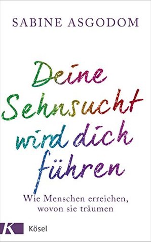 Deine Sehnsucht wird dich führen: Wie Menschen erreichen, wovon sie träumen - MOBI PDF