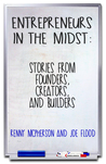 Entrepreneurs in the Midst: Stories from Founders, Creators, and Builders