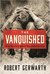 The Vanquished Why the First World War Failed to End by Robert Gerwarth