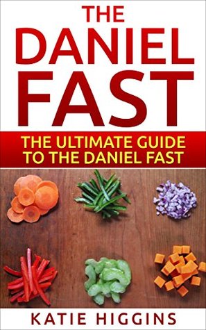 The Daniel Fast The Ultimate Guide To The Daniel Fast Recipes Daniel Diet The Daniel Fast The Ultimate Guide To The Daniel Fast Recipes Daniel Diet