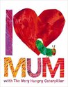 I Love Mum with the Very Hungry Caterpillar cover
