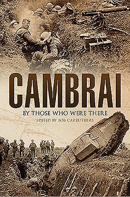 Cambrai: By Those Who Were There