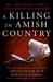 A Killing in Amish Country Sex, Betrayal, and a Cold-blooded Murder by Gregg Olsen