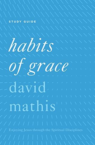 habits-of-grace-enjoying-jesus-through-the-spiritual-disciplines-study-guide