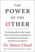 The Power of the Other: The startling effect other people have on you, from the boardroom to the bedroom and beyond-and what to do about it