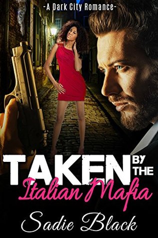 Taken By The Italian Mafia A Dark City Romance Sadie Black Taken By The Italian Mafia A Dark City Romance Sadie Black