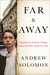 Far & Away: Reporting from the Brink of Change: Seven Continents, Twenty-Five Years