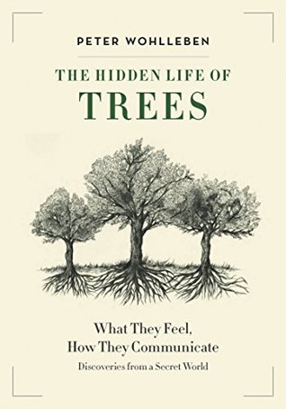 The Hidden Life of Trees: What They Feel, How They Communicate�Discoveries from a Secret World(Looduse lood)