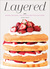 Layered Baking, Building, and Styling Spectacular Cakes by Tessa Huff