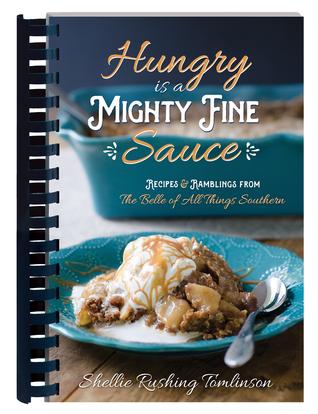 Hungry Is a Mighty Fine Sauce Cookbook: Recipes and Ramblings from the Belle of All Things Southern