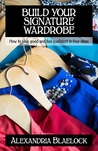 Build Your Signature Wardrobe: How to Look Good and Feel Confident in Four Steps