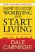 How to Stop Worrying and start Living by Dale Carnegie