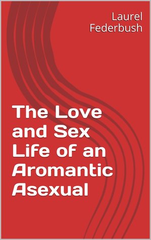 the-love-and-sex-life-of-an-aromantic-asexual