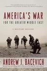 America's War for the Greater Middle East by Andrew J. Bacevich America's War for the Greater Middle East by Andrew J. Bacevich