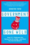 Government Gone Wild: How D.C. Politicians Are Taking You for a Ride -- and What You Can Do About It