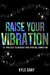 Raise Your Vibration by Kyle Gray Raise Your Vibration by Kyle Gray