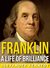 Franklin A Life of Brilliance (The True Story of Benjamin Franklin) (A Concise Historical Biography) by Alexander Kennedy