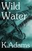 Wild Water by Kayla Adams