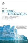 Il libro dell'acqua: La storia straordinaria della più ordinaria delle sostanze