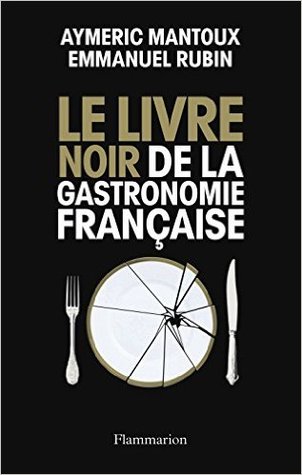 Le Livre Noir De La Gastronomie Française par Aymeric Mantoux