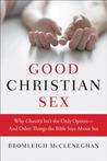 Good Christian Sex: Why Chastity Isn't the Only Option-And Other Things the Bible Says About Sex